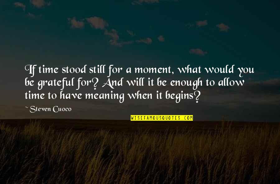 Living Quotes And Quotes By Steven Cuoco: If time stood still for a moment, what