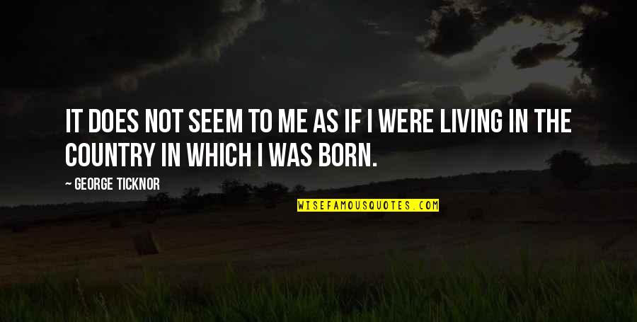 Living Quotes By George Ticknor: It does not seem to me as if