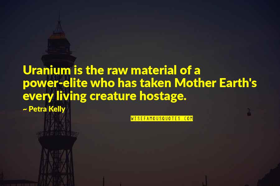 Living Raw Quotes By Petra Kelly: Uranium is the raw material of a power-elite
