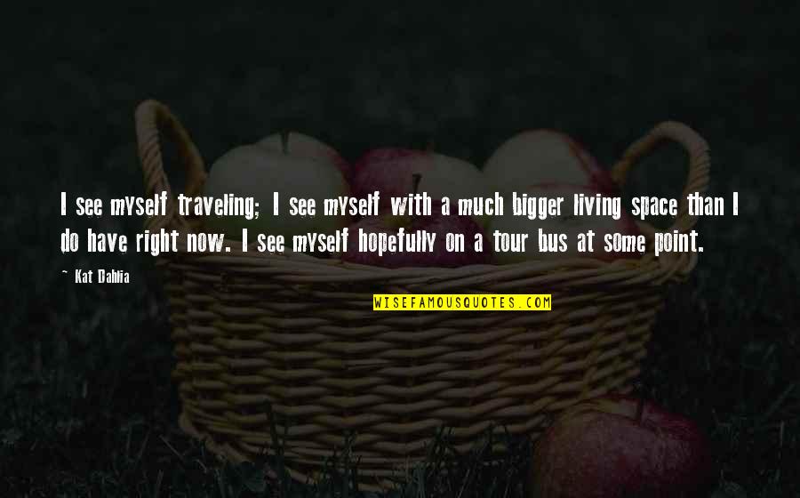 Living Right Now Quotes By Kat Dahlia: I see myself traveling; I see myself with