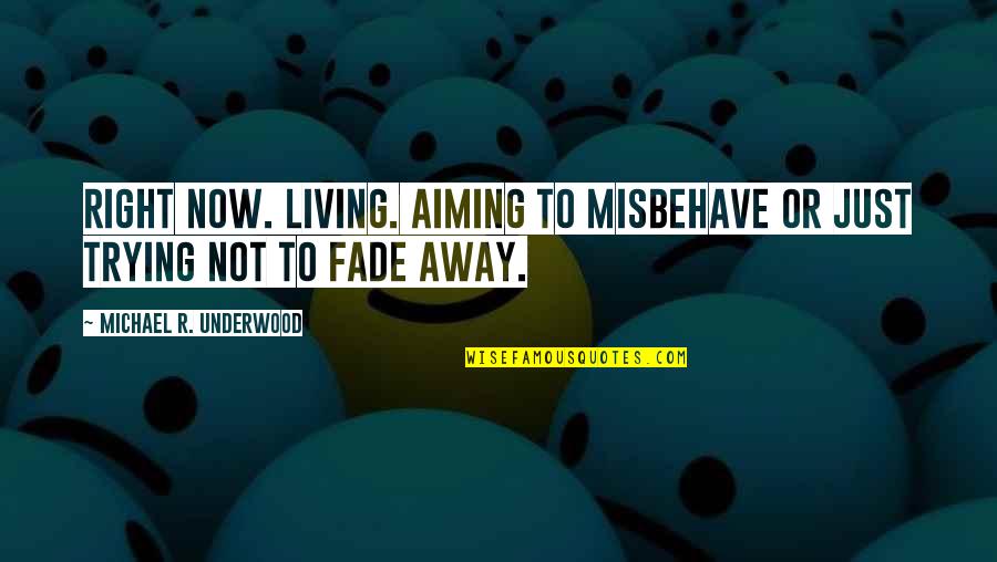Living Right Now Quotes By Michael R. Underwood: Right now. Living. Aiming to misbehave or just
