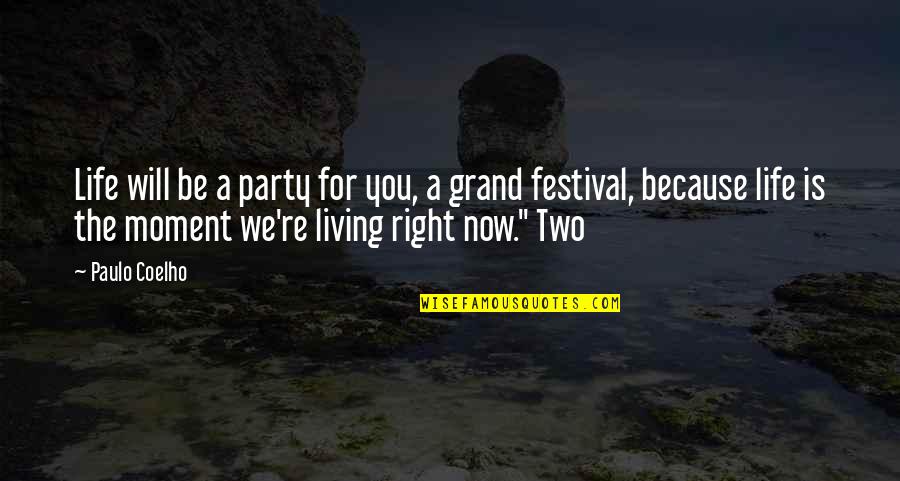 Living Right Now Quotes By Paulo Coelho: Life will be a party for you, a