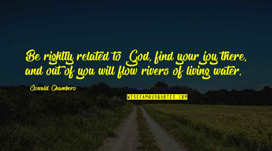 Living Rightly Quotes By Oswald Chambers: Be rightly related to God, find your joy