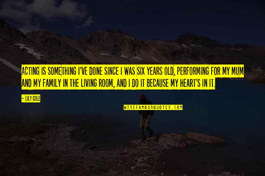Living Room Family Quotes By Lily Cole: Acting is something I've done since I was