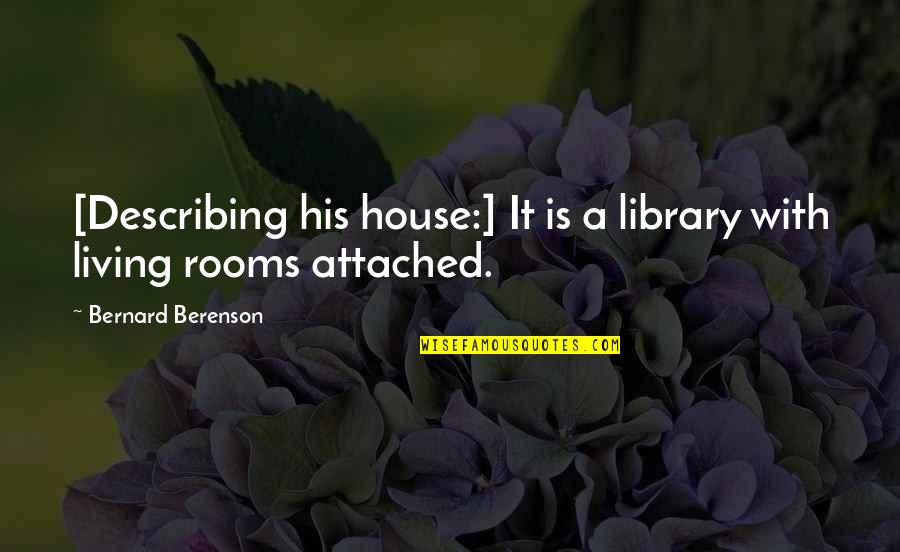 Living Rooms Quotes By Bernard Berenson: [Describing his house:] It is a library with