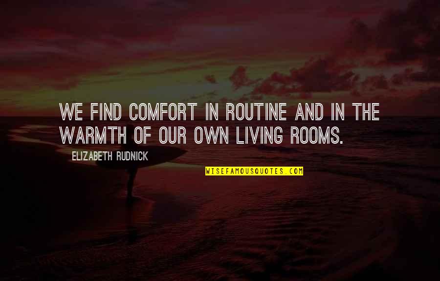 Living Rooms Quotes By Elizabeth Rudnick: We find comfort in routine and in the