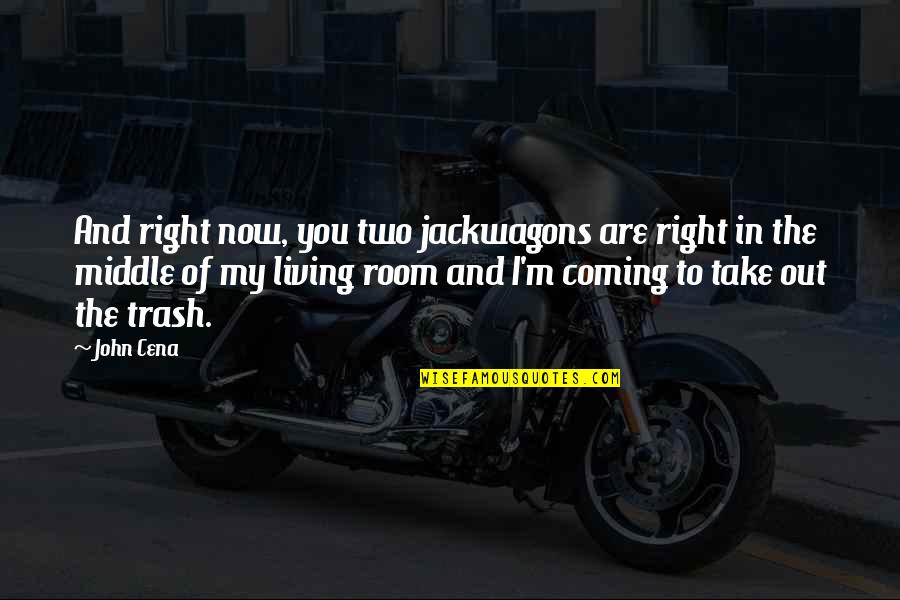 Living Rooms Quotes By John Cena: And right now, you two jackwagons are right