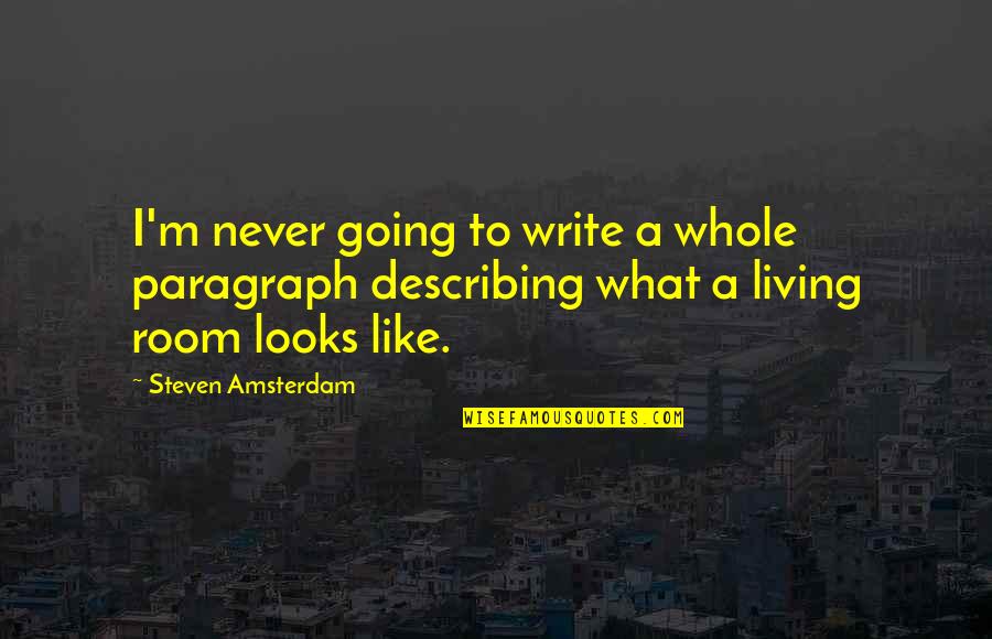 Living Rooms Quotes By Steven Amsterdam: I'm never going to write a whole paragraph