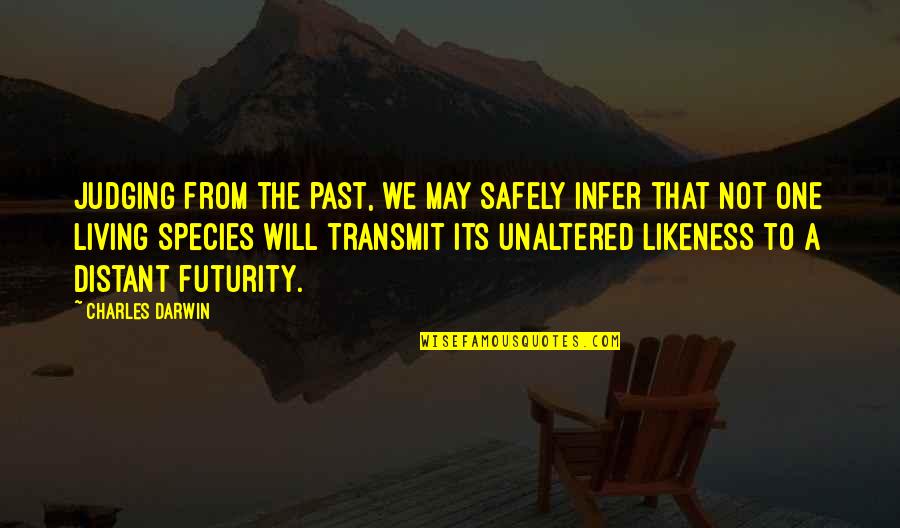 Living Safely Quotes By Charles Darwin: Judging from the past, we may safely infer