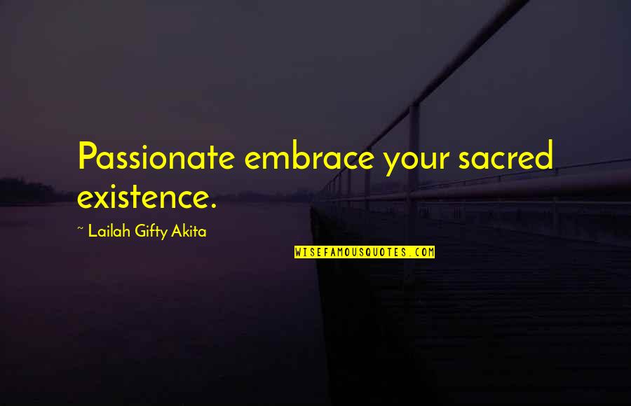 Living Sayings And Quotes By Lailah Gifty Akita: Passionate embrace your sacred existence.