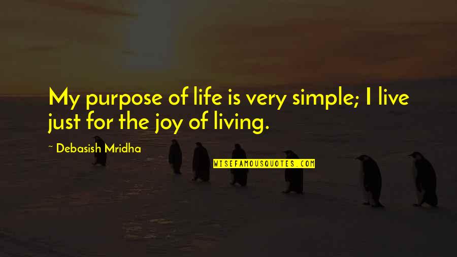 Living Simple Quotes By Debasish Mridha: My purpose of life is very simple; I