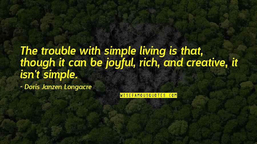 Living Simple Quotes By Doris Janzen Longacre: The trouble with simple living is that, though