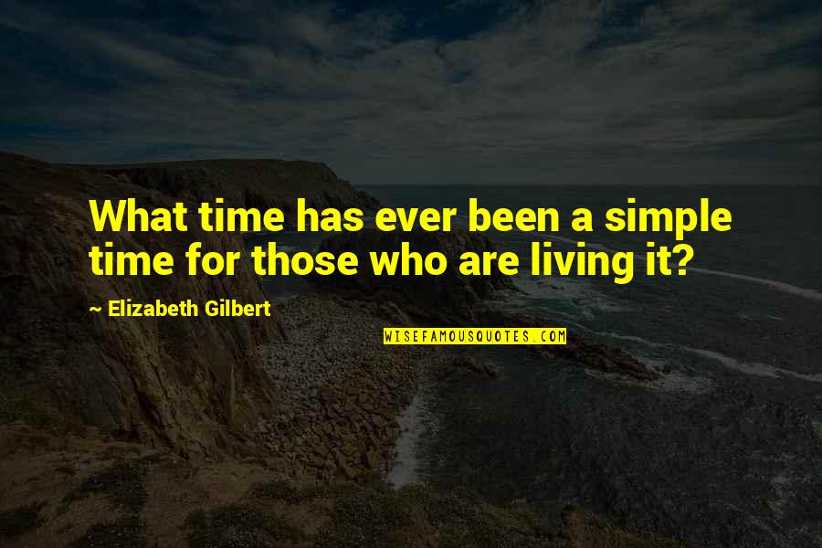 Living Simple Quotes By Elizabeth Gilbert: What time has ever been a simple time