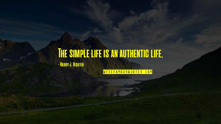 Living Simple Quotes By Kilroy J. Oldster: The simple life is an authentic life.