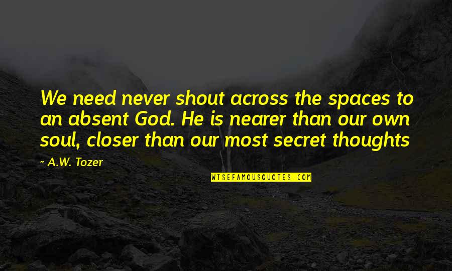 Living Spaces Quotes By A.W. Tozer: We need never shout across the spaces to