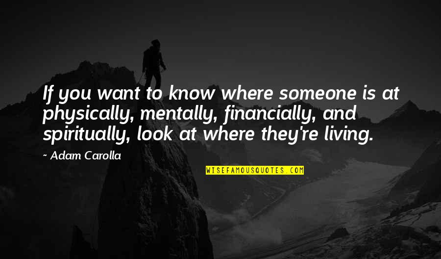 Living Spiritually Quotes By Adam Carolla: If you want to know where someone is