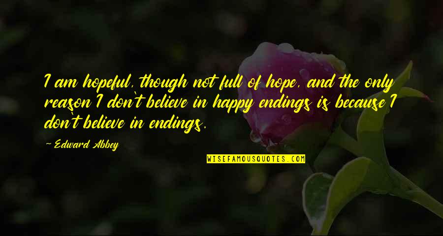 Living Spiritually Quotes By Edward Abbey: I am hopeful, though not full of hope,