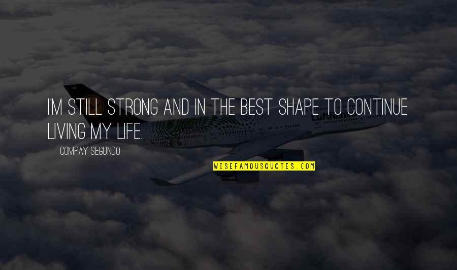 Living The Best Life Quotes By Compay Segundo: I'm still strong and in the best shape