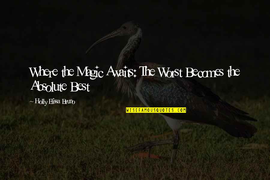 Living The Best Life Quotes By Holly Elissa Bruno: Where the Magic Awaits: The Worst Becomes the