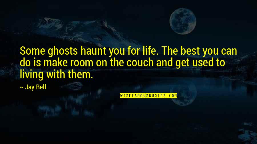 Living The Best Life Quotes By Jay Bell: Some ghosts haunt you for life. The best