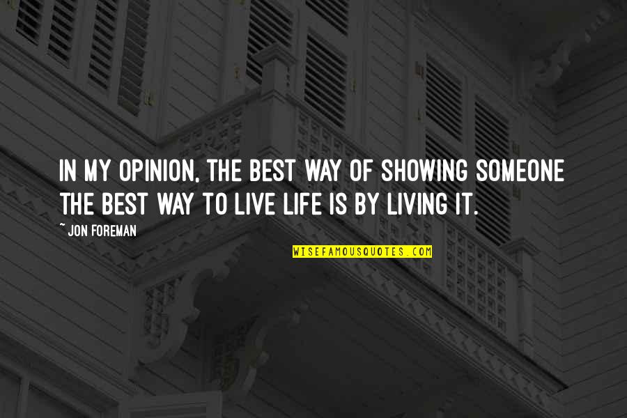 Living The Best Of My Life Quotes By Jon Foreman: In my opinion, the best way of showing