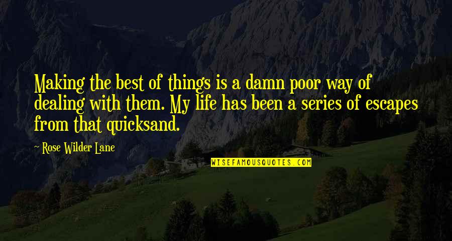 Living The Best Of My Life Quotes By Rose Wilder Lane: Making the best of things is a damn