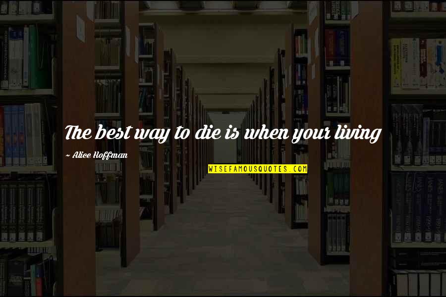 Living The Best Way Quotes By Alice Hoffman: The best way to die is when your