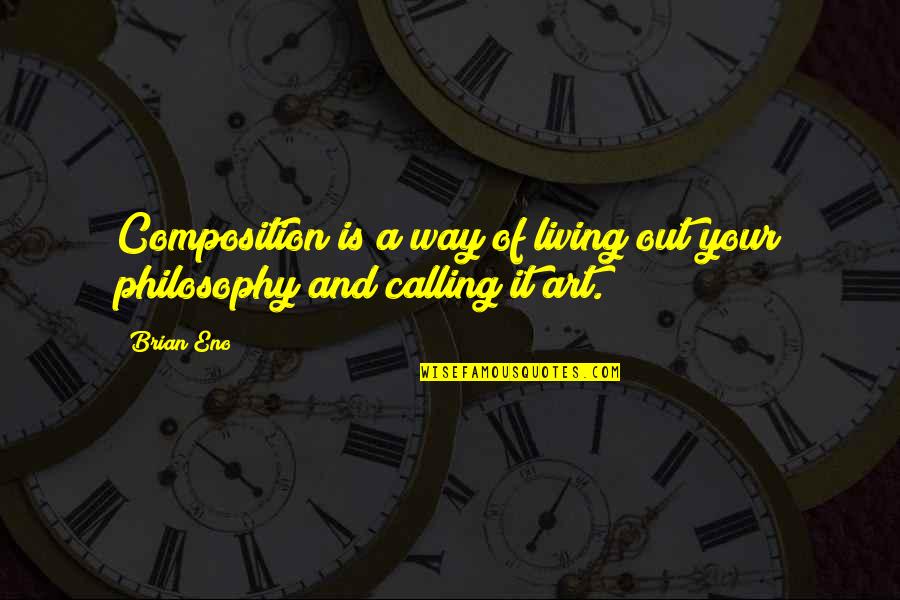 Living The Best Way Quotes By Brian Eno: Composition is a way of living out your