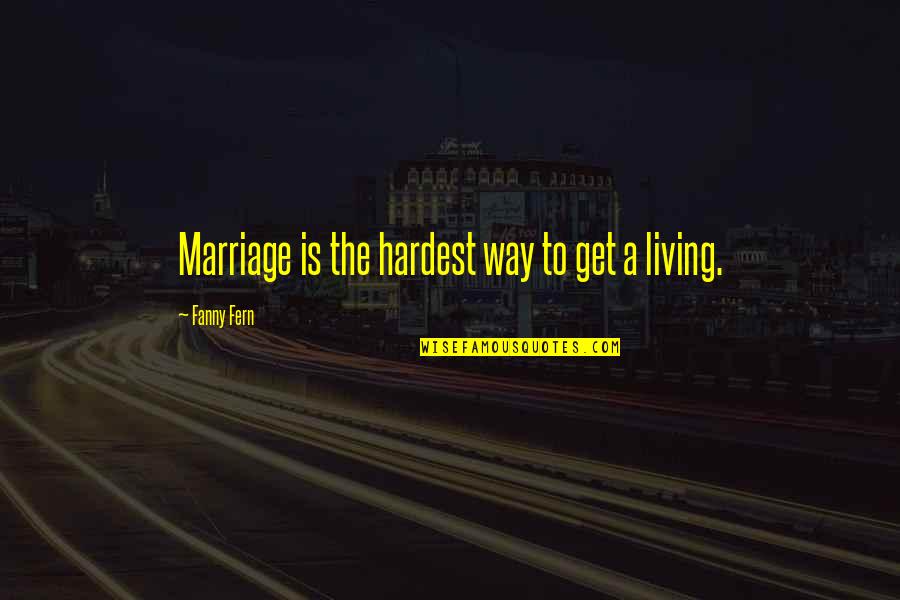 Living The Best Way Quotes By Fanny Fern: Marriage is the hardest way to get a