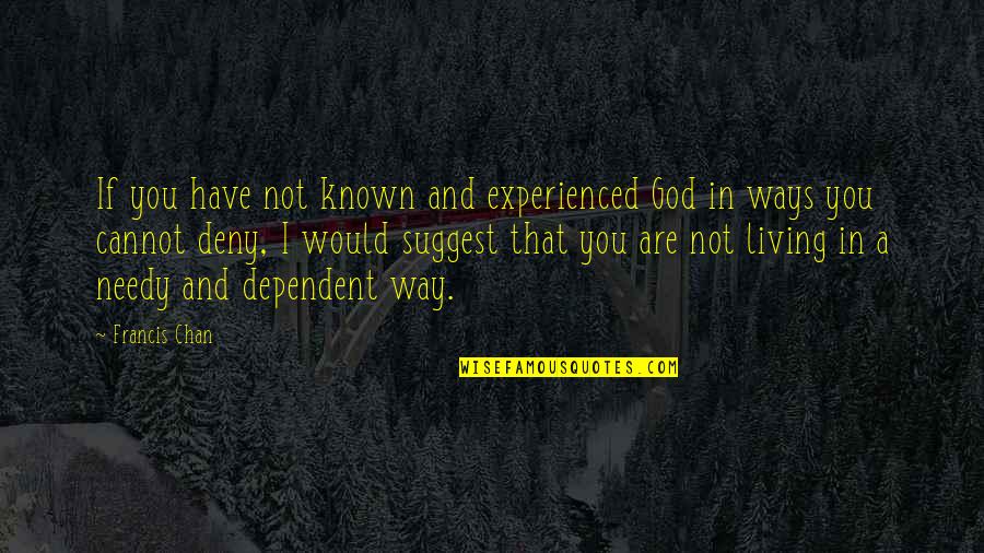Living The Best Way Quotes By Francis Chan: If you have not known and experienced God
