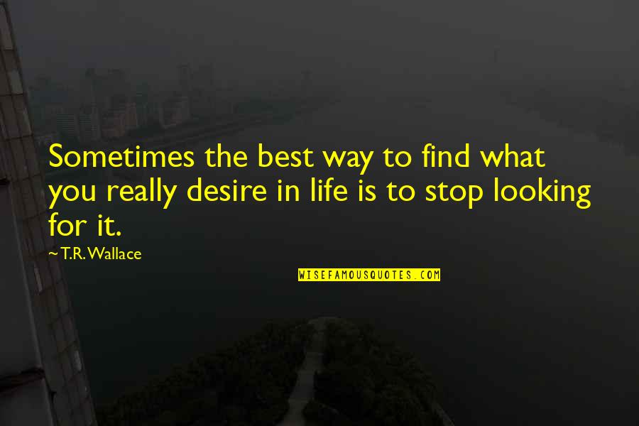 Living The Best Way Quotes By T.R. Wallace: Sometimes the best way to find what you