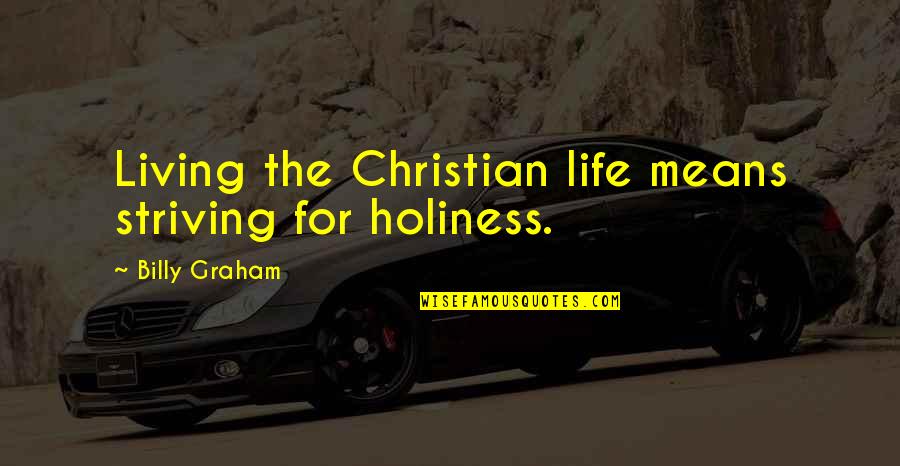 Living The Christian Life Quotes By Billy Graham: Living the Christian life means striving for holiness.