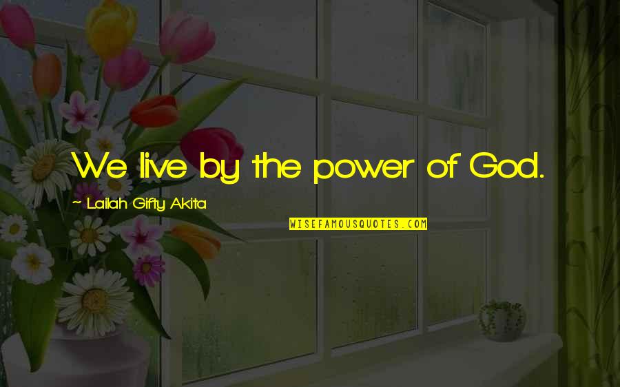 Living The Christian Life Quotes By Lailah Gifty Akita: We live by the power of God.