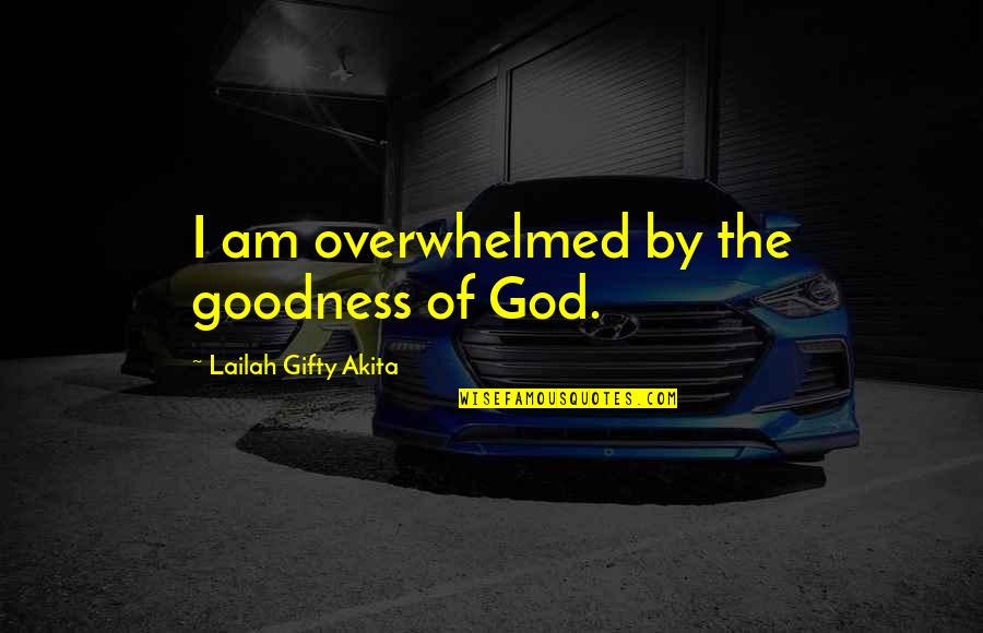 Living The Christian Life Quotes By Lailah Gifty Akita: I am overwhelmed by the goodness of God.