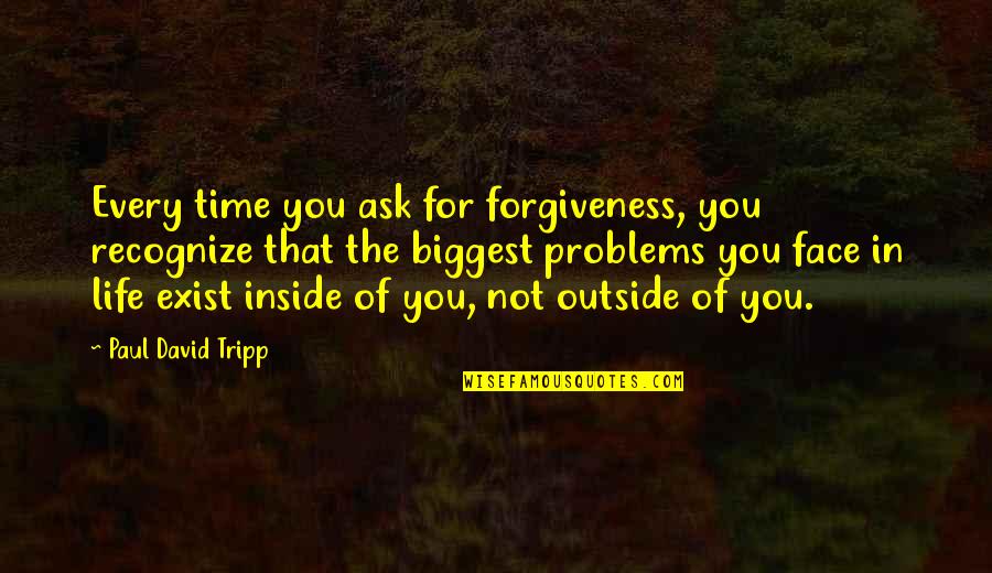 Living The Christian Life Quotes By Paul David Tripp: Every time you ask for forgiveness, you recognize