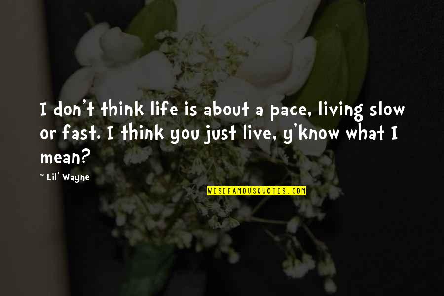 Living The Fast Life Quotes By Lil' Wayne: I don't think life is about a pace,
