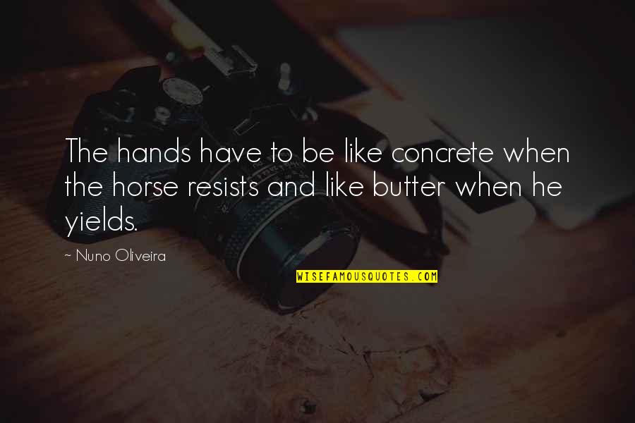 Living The Fast Life Quotes By Nuno Oliveira: The hands have to be like concrete when