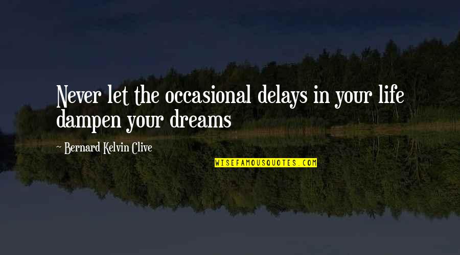 Living The Life Of Your Dreams Quotes By Bernard Kelvin Clive: Never let the occasional delays in your life