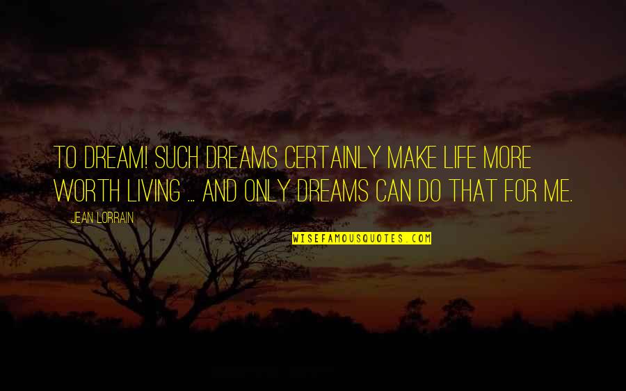 Living The Life Of Your Dreams Quotes By Jean Lorrain: To dream! Such dreams certainly make life more