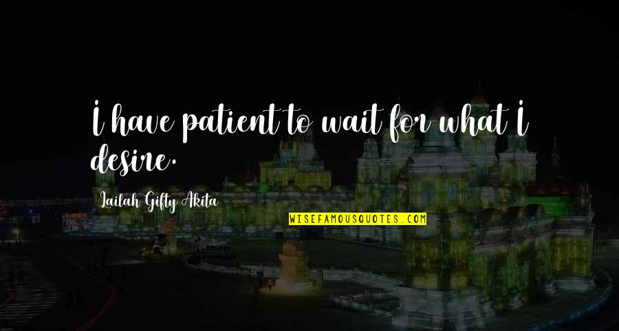 Living The Life Of Your Dreams Quotes By Lailah Gifty Akita: I have patient to wait for what I