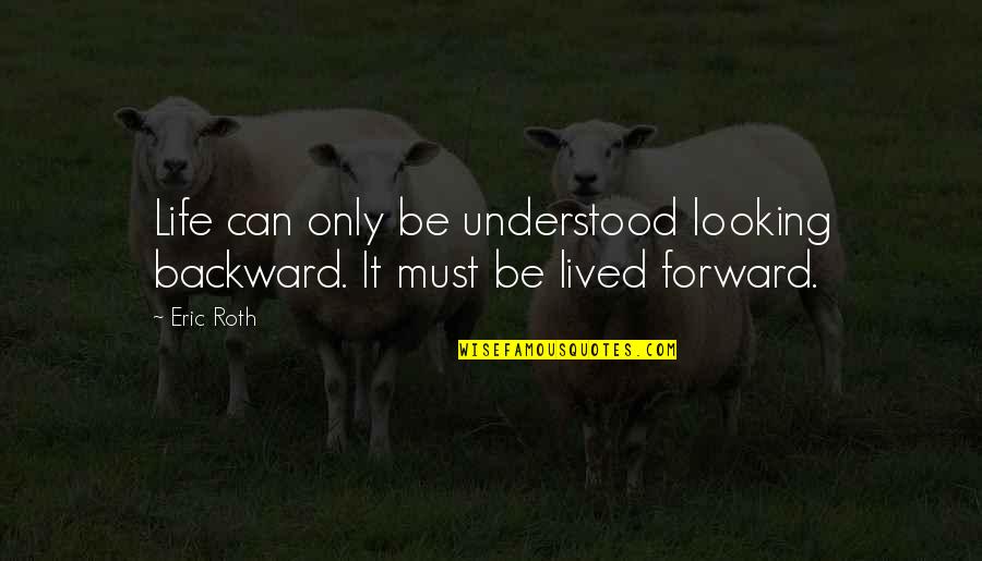 Living The Life To The Fullest Quotes By Eric Roth: Life can only be understood looking backward. It