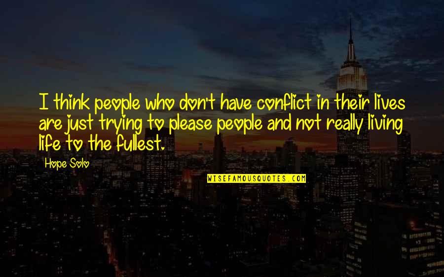 Living The Life To The Fullest Quotes By Hope Solo: I think people who don't have conflict in