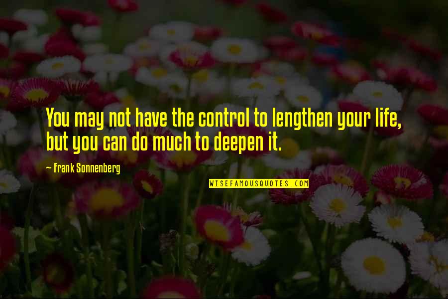 Living The Life You Have Quotes By Frank Sonnenberg: You may not have the control to lengthen