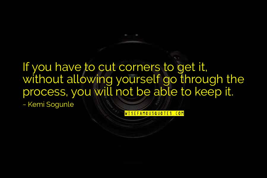 Living The Life You Have Quotes By Kemi Sogunle: If you have to cut corners to get