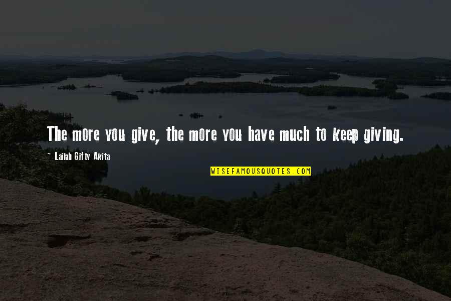 Living The Life You Have Quotes By Lailah Gifty Akita: The more you give, the more you have