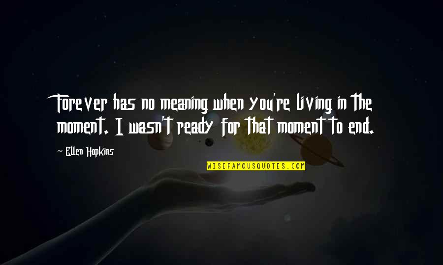 Living The Moment Quotes By Ellen Hopkins: Forever has no meaning when you're living in
