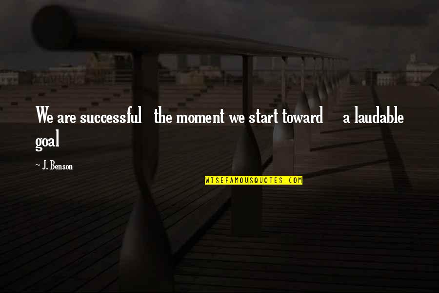 Living The Moment Quotes By J. Benson: We are successful the moment we start toward
