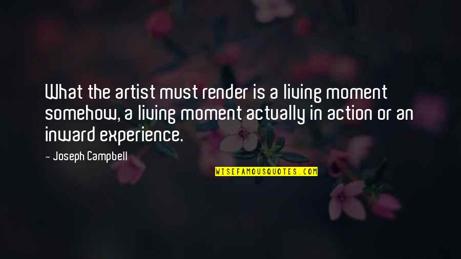Living The Moment Quotes By Joseph Campbell: What the artist must render is a living