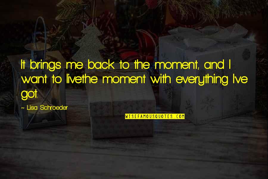 Living The Moment Quotes By Lisa Schroeder: It brings me back to the moment, and