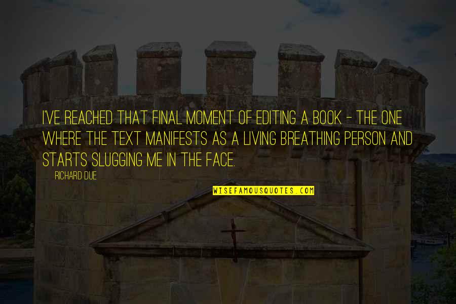 Living The Moment Quotes By Richard Due: I've reached that final moment of editing a